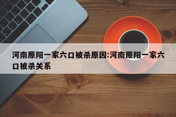 河南原阳一家六口被杀原因:河南原阳一家六口被杀关系