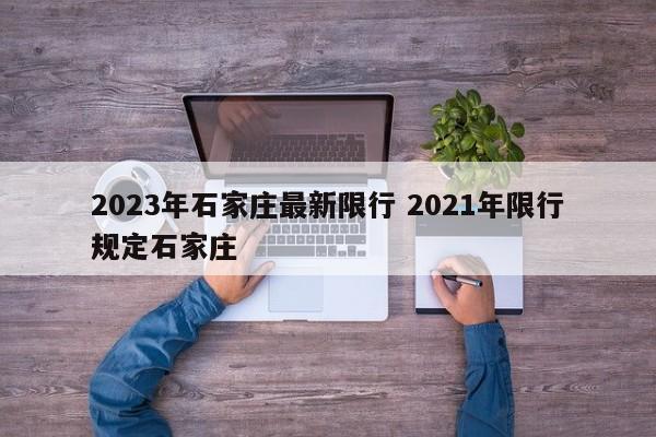 2023年石家庄最新限行 2021年限行规定石家庄