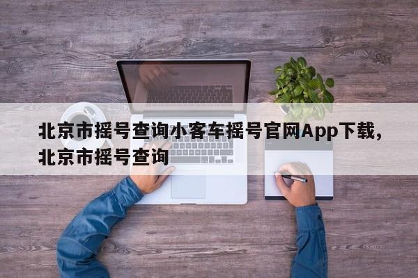 北京市摇号查询小客车摇号官网App下载,北京市摇号查询