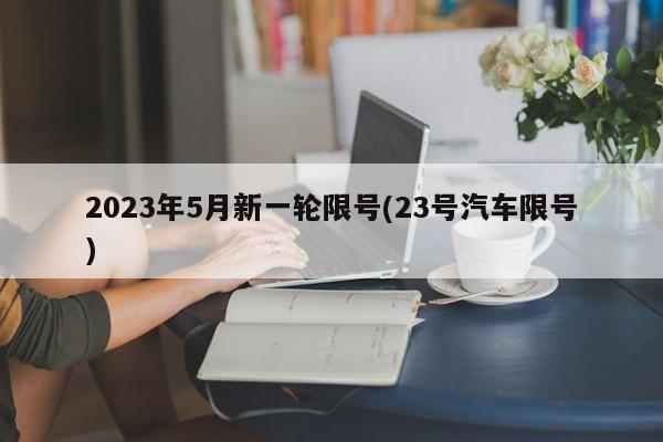 2023年5月新一轮限号(23号汽车限号)