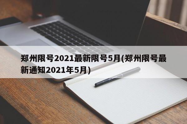 郑州限号2021最新限号5月(郑州限号最新通知2021年5月)