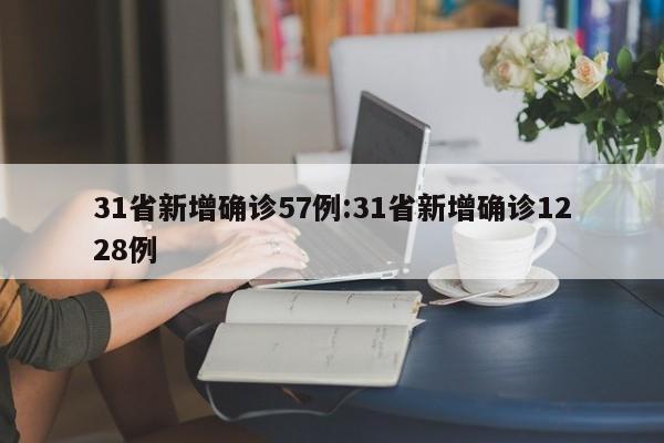 31省新增确诊57例:31省新增确诊1228例