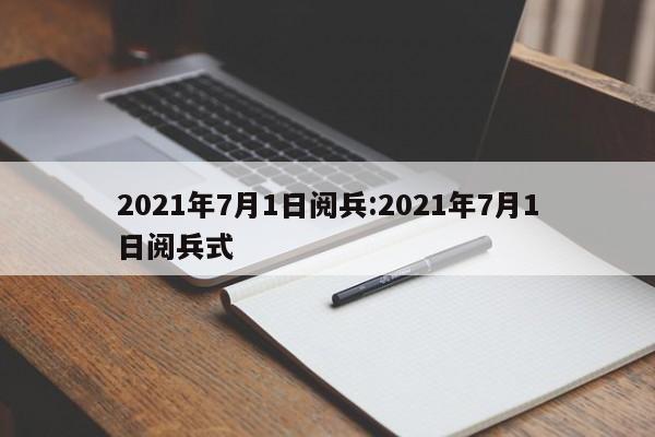 2021年7月1日阅兵:2021年7月1日阅兵式