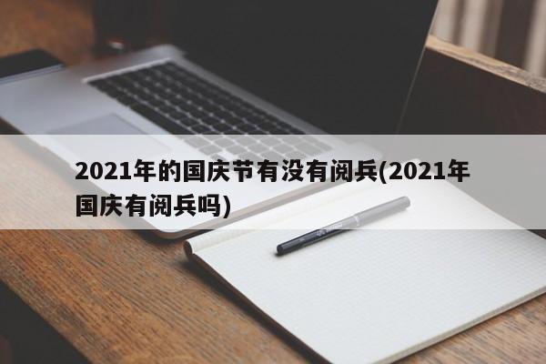 2021年的国庆节有没有阅兵(2021年国庆有阅兵吗)