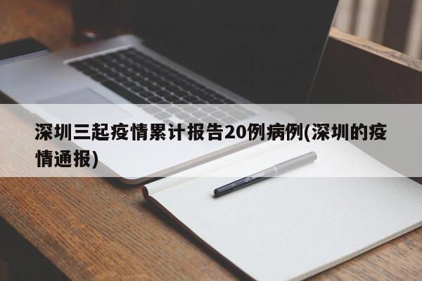 深圳三起疫情累计报告20例病例(深圳的疫情通报)