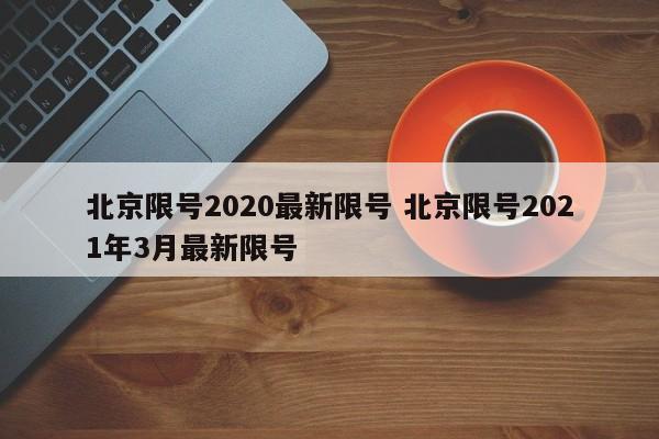 北京限号2020最新限号 北京限号2021年3月最新限号