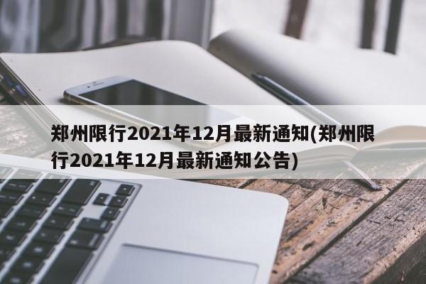 郑州限行2021年12月最新通知(郑州限行2021年12月最新通知公告)
