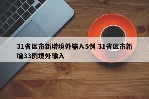 31省区市新增境外输入5例 31省区市新增33例境外输入