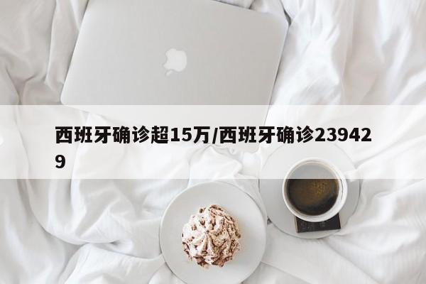 西班牙确诊超15万/西班牙确诊239429