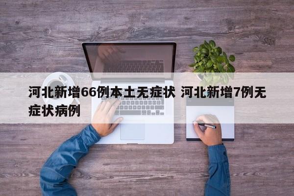 河北新增66例本土无症状 河北新增7例无症状病例