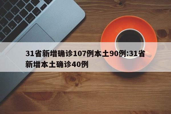 31省新增确诊107例本土90例:31省新增本土确诊40例