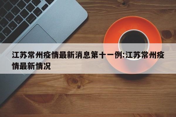 江苏常州疫情最新消息第十一例:江苏常州疫情最新情况