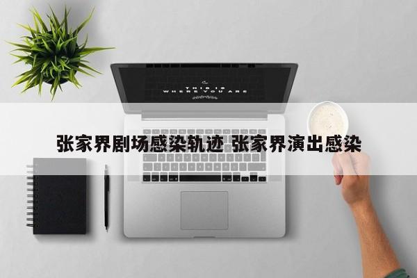 张家界剧场感染轨迹 张家界演出感染