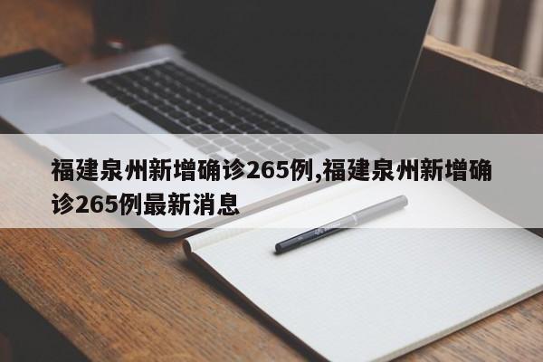 福建泉州新增确诊265例,福建泉州新增确诊265例最新消息