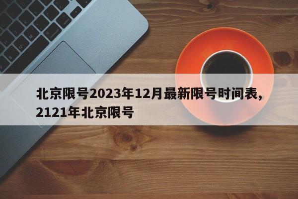 北京限号2023年12月最新限号时间表,2121年北京限号
