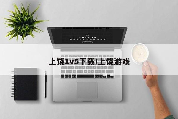 上饶1v5下载/上饶游戏