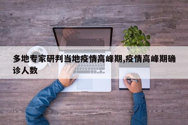 多地专家研判当地疫情高峰期,疫情高峰期确诊人数
