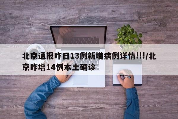 北京通报昨日13例新增病例详情!!!/北京昨增14例本土确诊