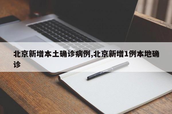 北京新增本土确诊病例,北京新增1例本地确诊