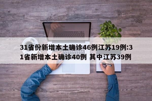 31省份新增本土确诊46例江苏19例:31省新增本土确诊40例 其中江苏39例