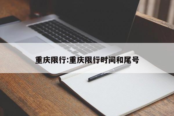 重庆限行:重庆限行时间和尾号