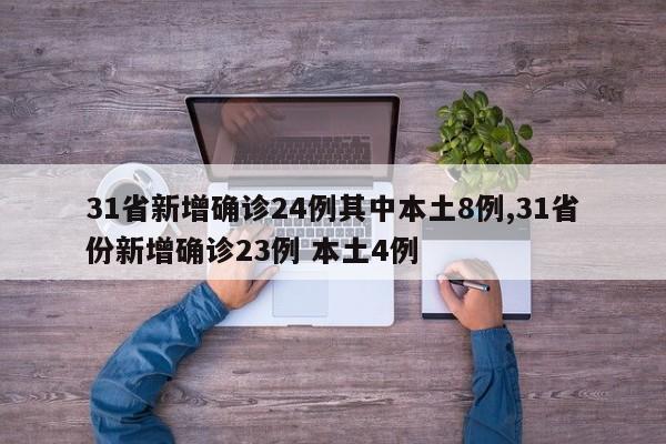 31省新增确诊24例其中本土8例,31省份新增确诊23例 本土4例