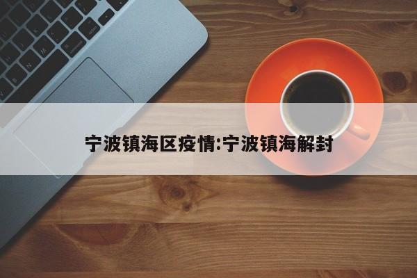 宁波镇海区疫情:宁波镇海解封