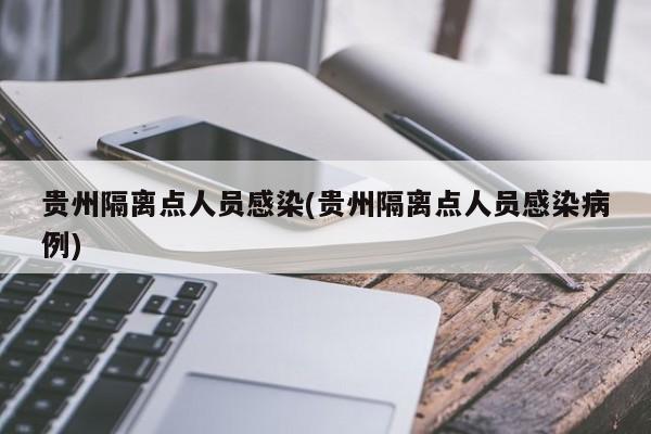 贵州隔离点人员感染(贵州隔离点人员感染病例)