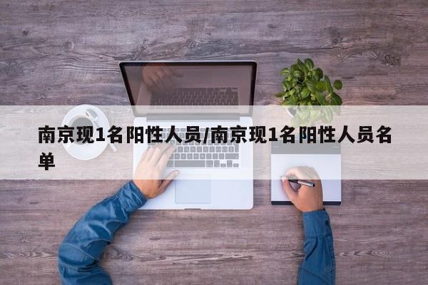 南京现1名阳性人员/南京现1名阳性人员名单