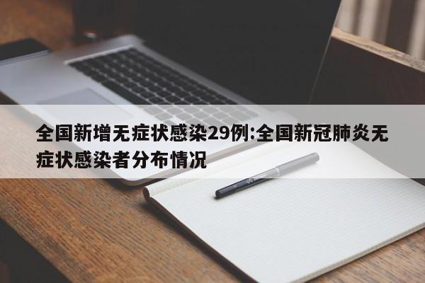 全国新增无症状感染29例:全国新冠肺炎无症状感染者分布情况