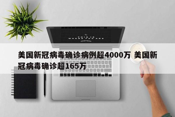 美国新冠病毒确诊病例超4000万 美国新冠病毒确诊超165万