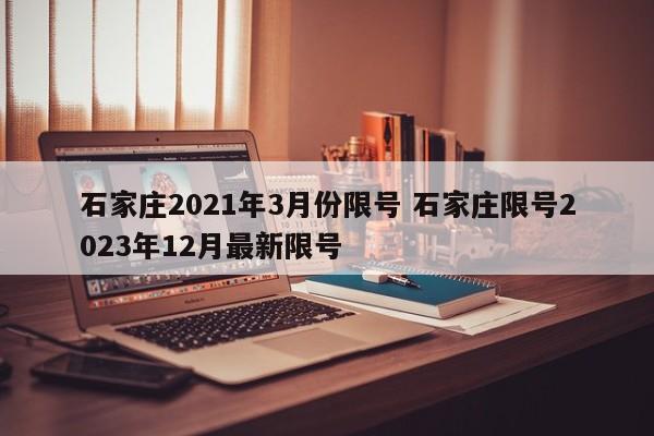 石家庄2021年3月份限号 石家庄限号2023年12月最新限号