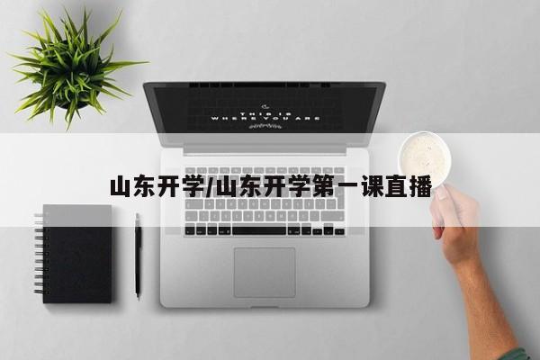 山东开学/山东开学第一课直播