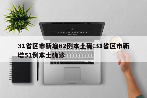 31省区市新增62例本土确:31省区市新增51例本土确诊