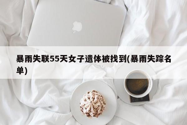 暴雨失联55天女子遗体被找到(暴雨失踪名单)