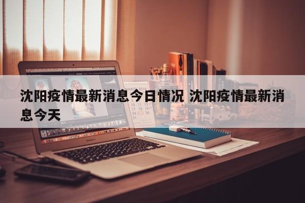 沈阳疫情最新消息今日情况 沈阳疫情最新消息今天