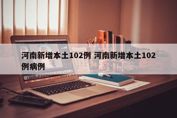 河南新增本土102例 河南新增本土102例病例