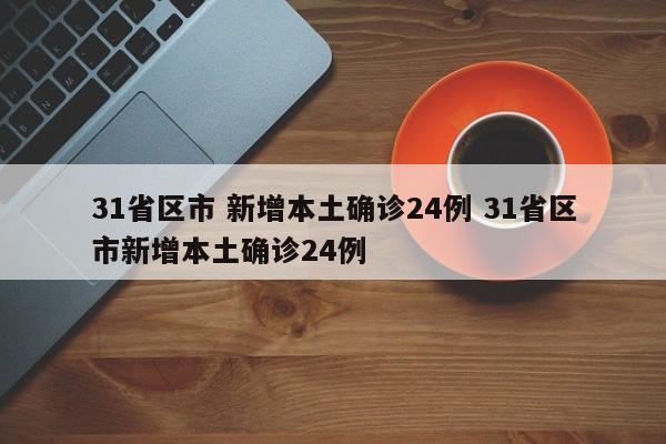 31省区市 新增本土确诊24例 31省区市新增本土确诊24例