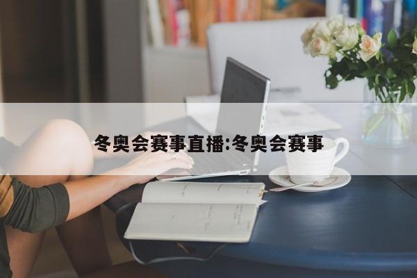 冬奥会赛事直播:冬奥会赛事